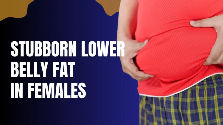 Stubborn Lower Belly Fat in Females