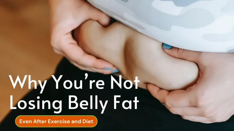 Why You’re Not Losing Belly Fat Even After Exercise and Diet?