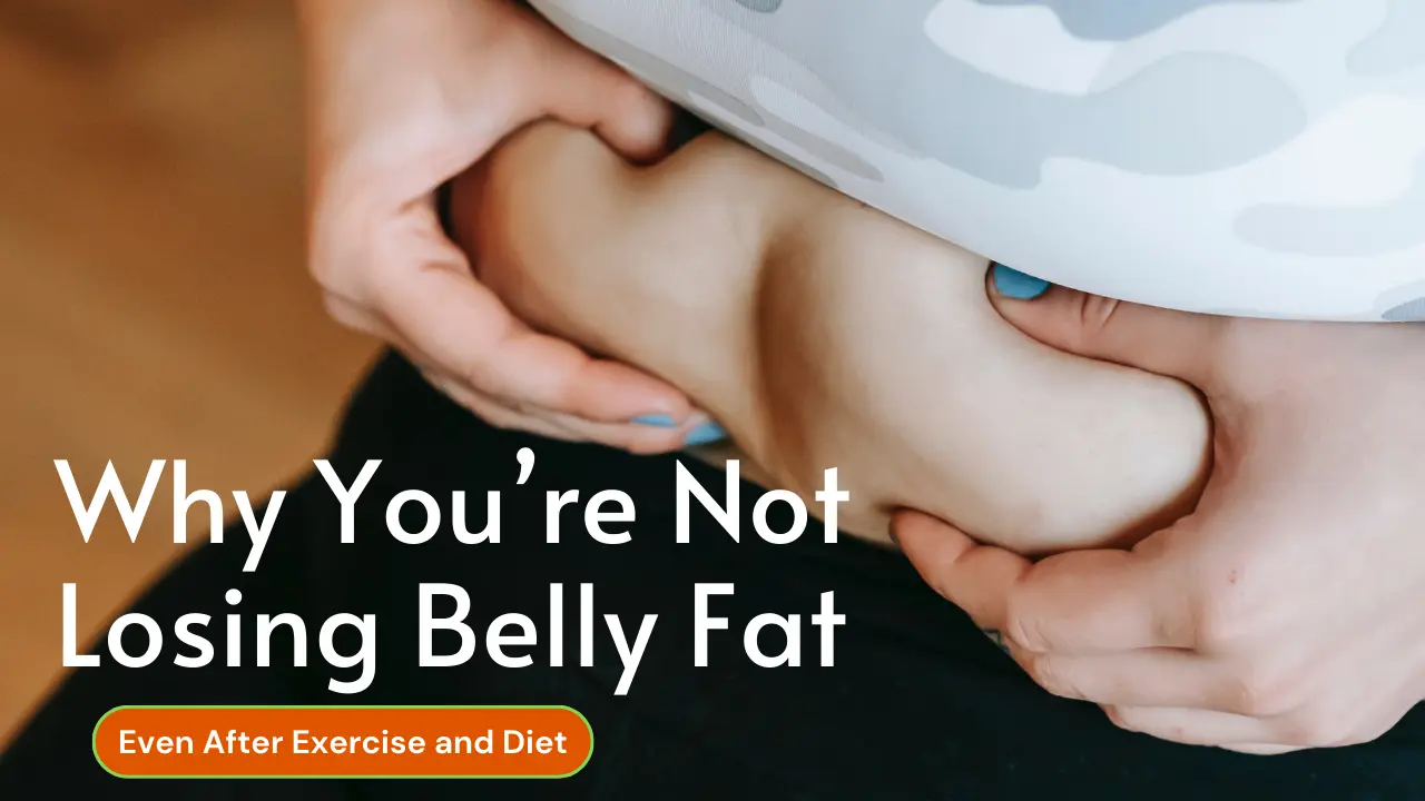 Why You’re Not Losing Belly Fat Even After Exercise and Diet