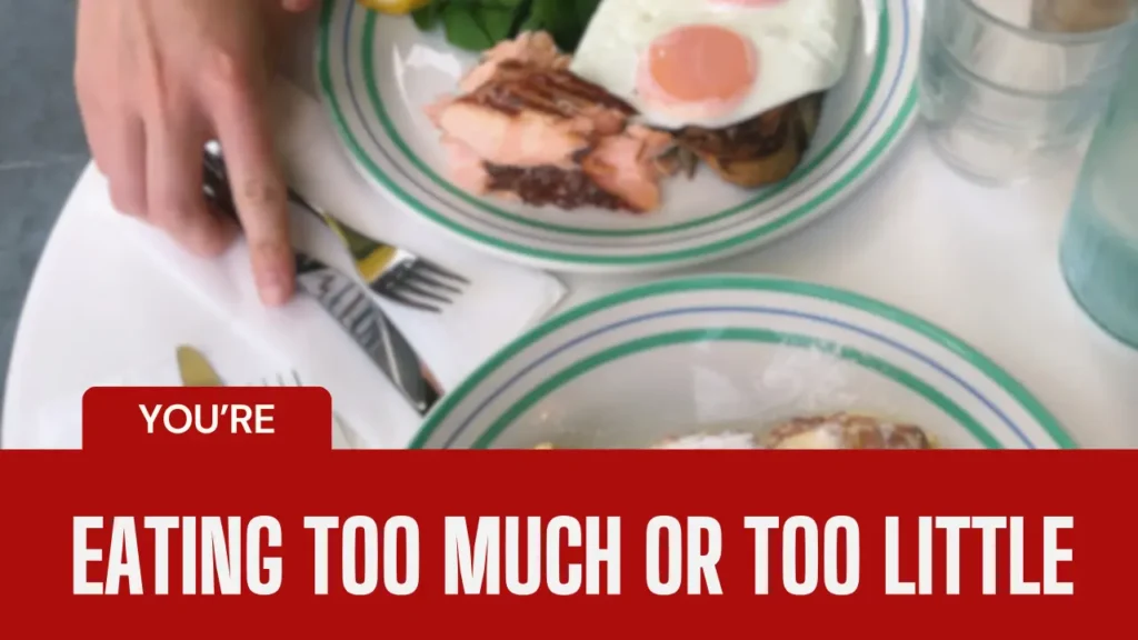 You’re eating too much or too little