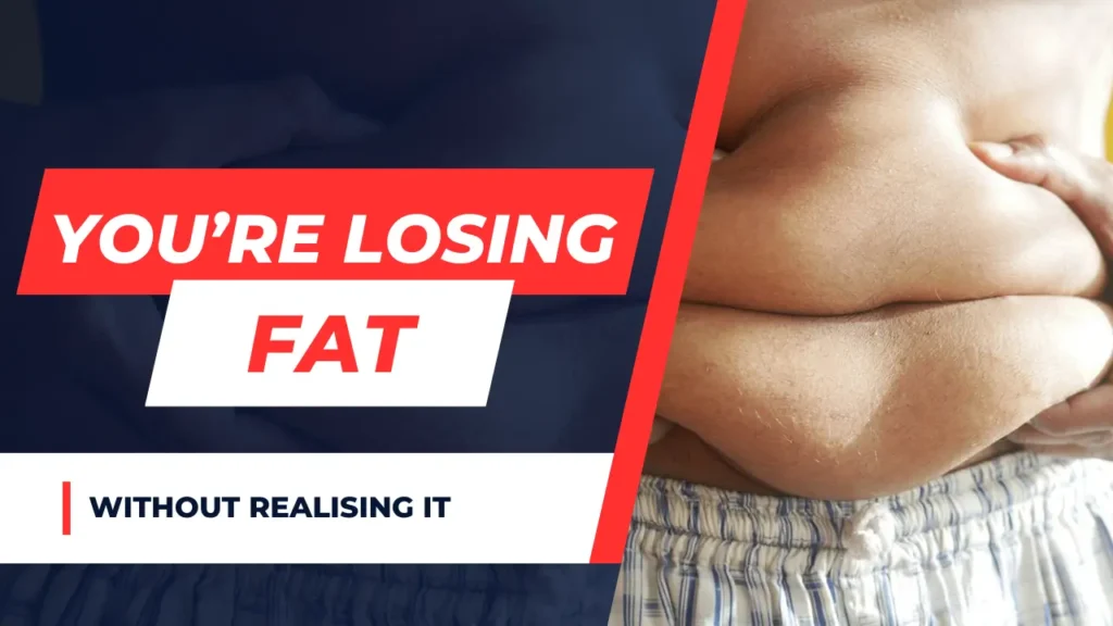 You’re losing fat without realising it