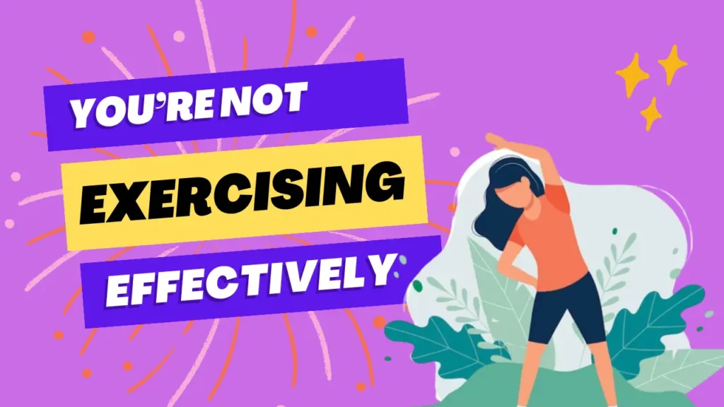 You’re not exercising effectively