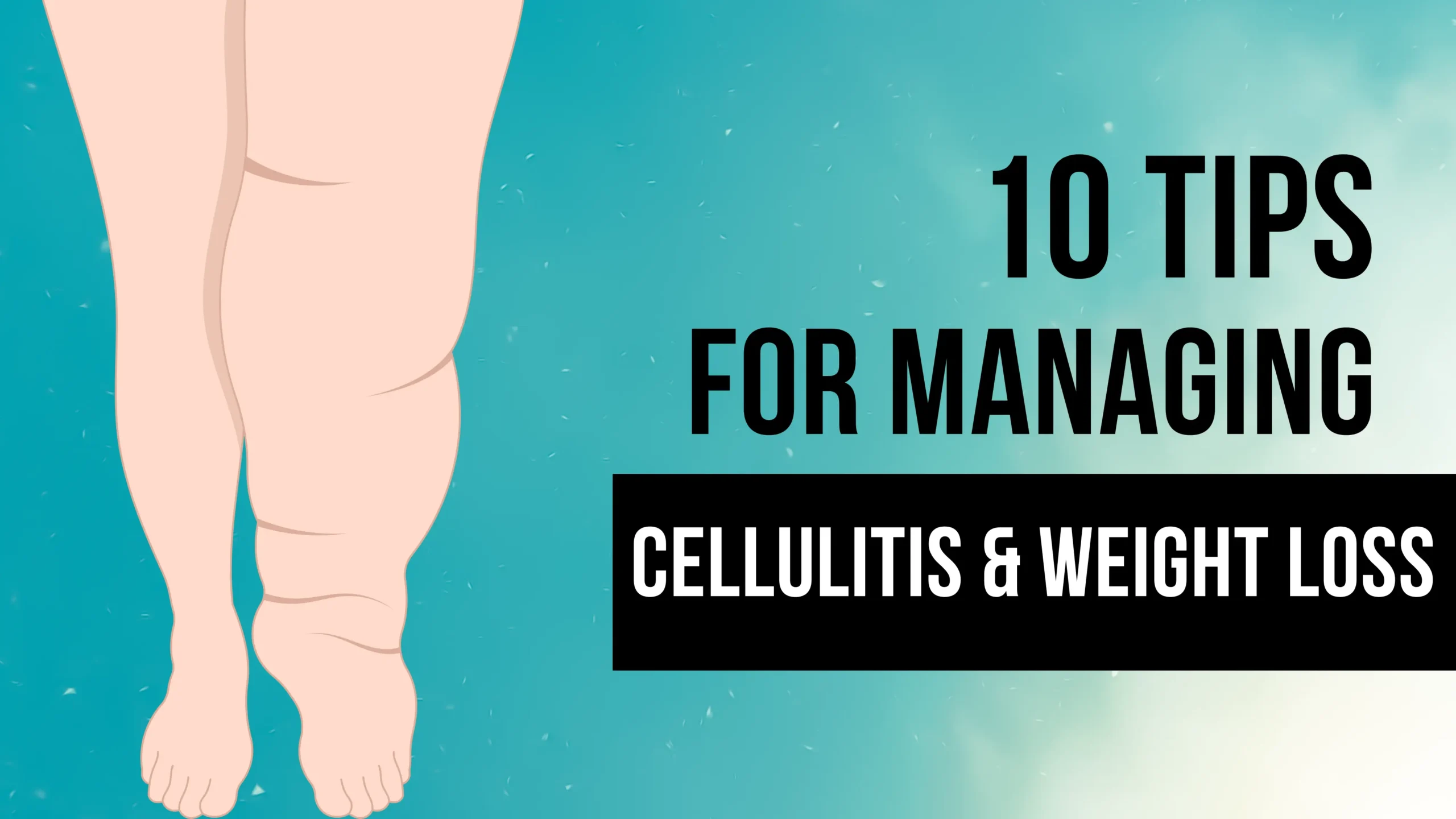 10 Tips for Managing Cellulitis and Weight Loss Effectively