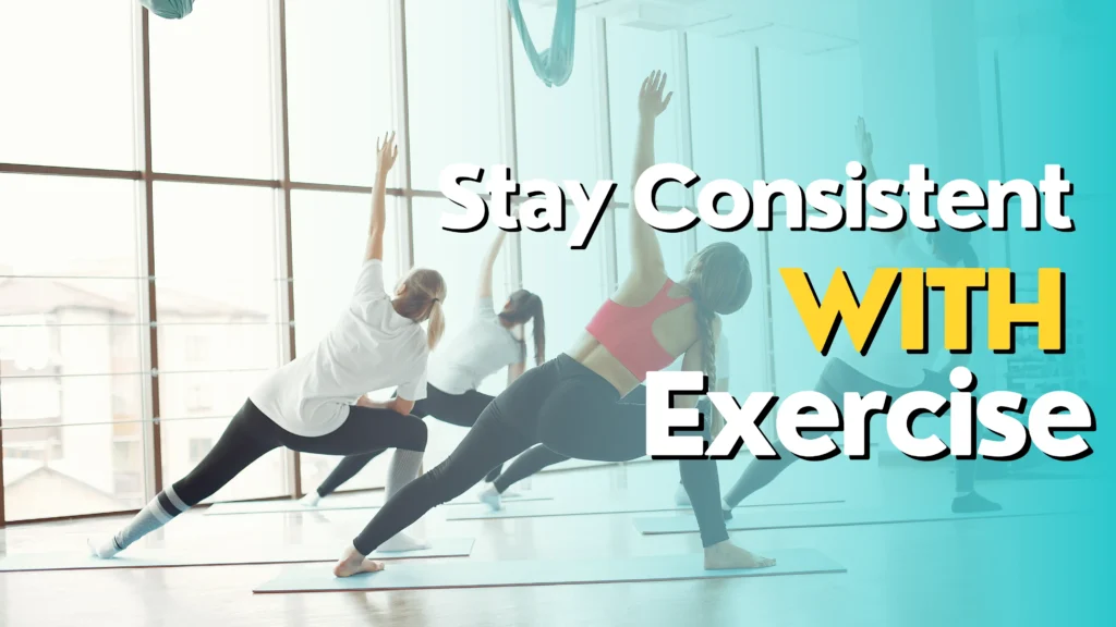 Stay Consistent with Exercise