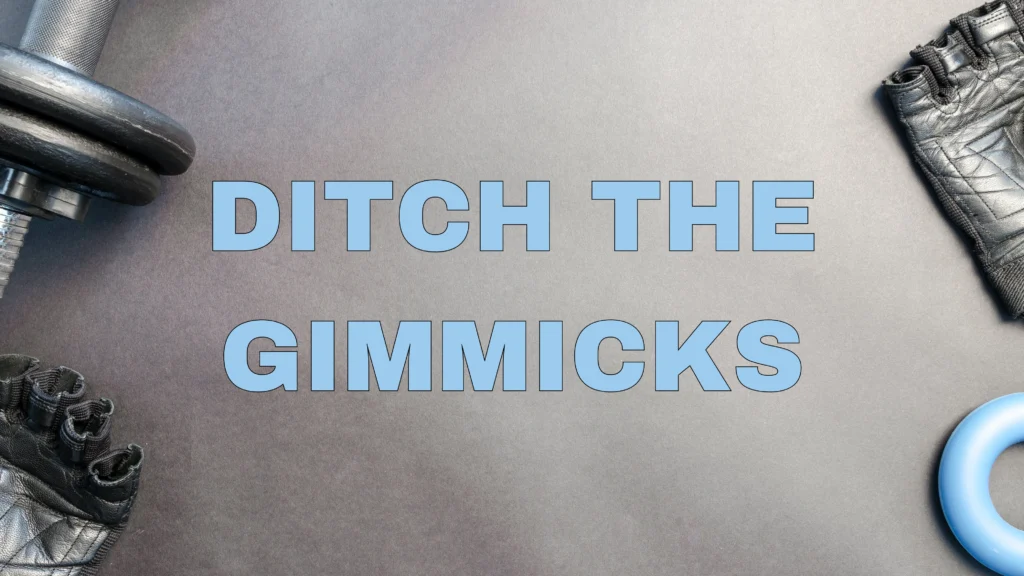 Ditch the Gimmicks
